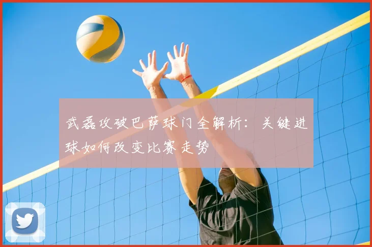 武磊攻破巴萨球门全解析：关键进球如何改变比赛走势
